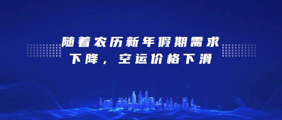 随着农历新年假期需求下降，空运价格下滑